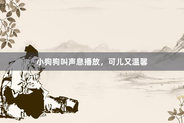 小狗狗叫声息播放，可儿又温馨